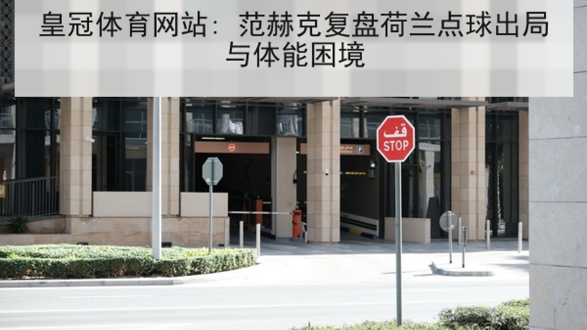 皇冠体育网站: 范赫克复盘荷兰点球出局与体能困境