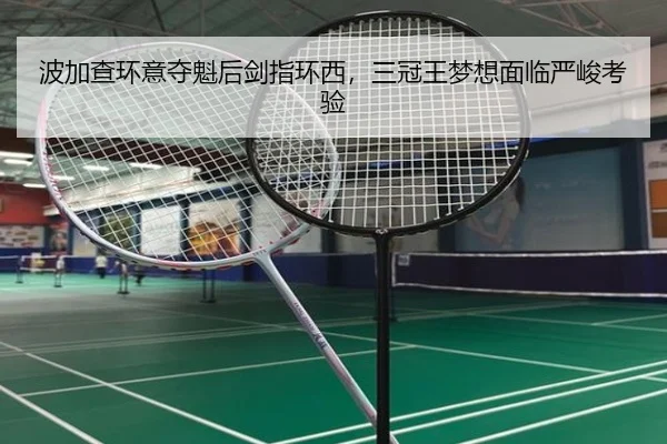 波加查环意夺魁后剑指环西，三冠王梦想面临严峻考验