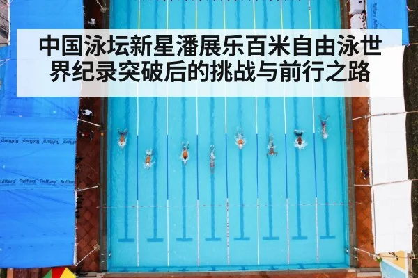 中国泳坛新星潘展乐百米自由泳世界纪录突破后的挑战与前行之路