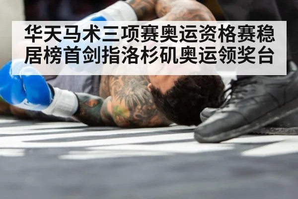 华天马术三项赛奥运资格赛稳居榜首剑指洛杉矶奥运领奖台