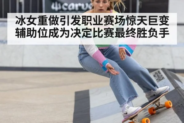 冰女重做引发职业赛场惊天巨变 辅助位成为决定比赛最终胜负手